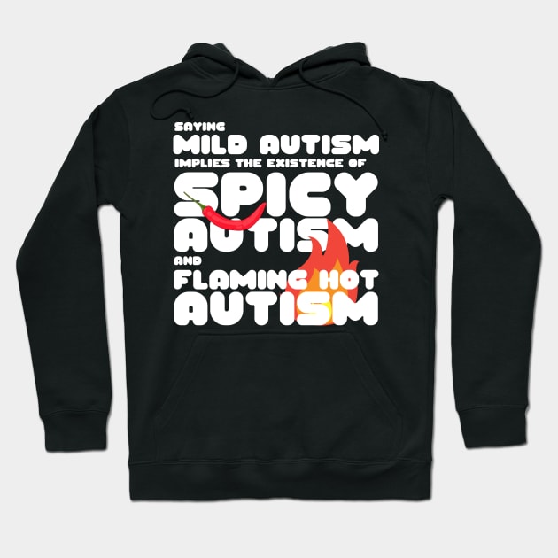 Autism Memes Saying Mild Autism Implies the Existence of Spicy Autism and Flaming Hot Autism Autistic Pride Autistic and Proud I'm Different I Am Autistic Funny Gift for People With Autism Funny Autistic Gift Hoodie by nathalieaynie